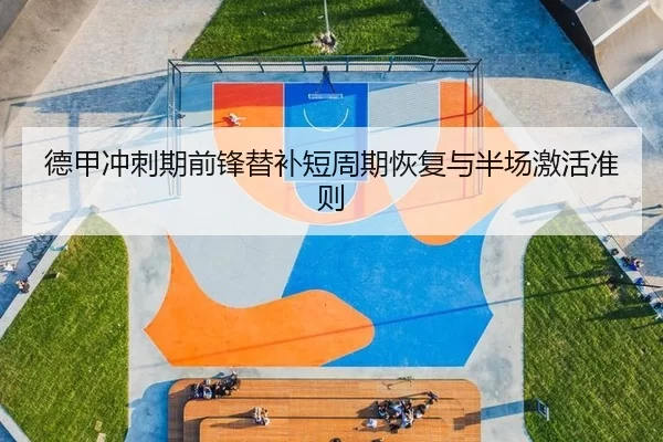 德甲冲刺期前锋替补短周期恢复与半场激活准则